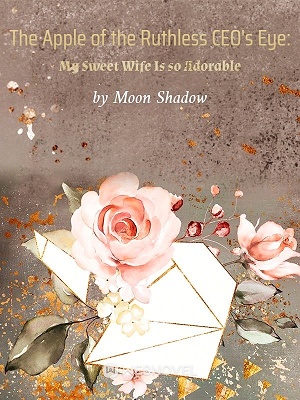 The Apple of the Ruthless CEO's Eye: My Sweet Wife Is so Adorable - Free online novel on NovelFlow The Apple of the Ruthless CEO's Eye: My Sweet Wife Is so Adorable cover - Read free novel on NovelFlow