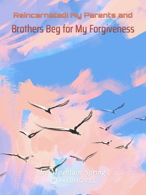 Reincarnated! My Parents and Brothers Beg for My Forgiveness - Free online novel on NovelFlow Reincarnated! My Parents and Brothers Beg for My Forgiveness cover - Read free novel on NovelFlow