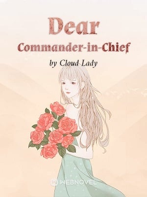 Dear Commander-in-Chief - Free online novel on NovelFlow Dear Commander-in-Chief cover - Read free novel on NovelFlow