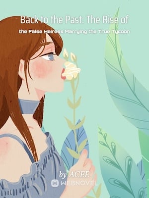 Back to the Past: The Rise of the False Heiress Marrying the True Tycoon - Free online novel on NovelFlow Back to the Past: The Rise of the False Heiress Marrying the True Tycoon cover - Read free novel on NovelFlow