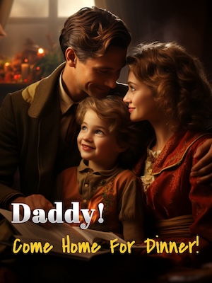 Daddy! Come Home for Dinner! - Free online novel on NovelFlow Daddy! Come Home for Dinner! cover - Read free novel on NovelFlow