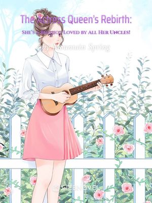 The Actress Queen's Rebirth: She's a Bigshot Loved by All Her Uncles! - Free online novel on NovelFlow The Actress Queen's Rebirth: She's a Bigshot Loved by All Her Uncles! cover - Read free novel on NovelFlow