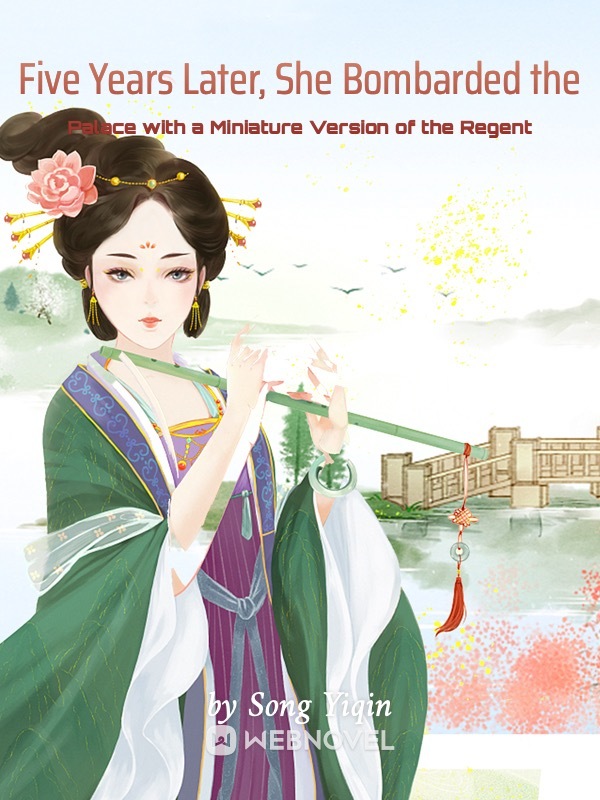 Five Years Later, She Bombarded the Palace with a Miniature Version of the Regent - Free online novel on NovelFlow Five Years Later, She Bombarded the Palace with a Miniature Version of the Regent cover - Read free novel on NovelFlow