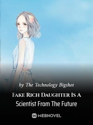 Fake Rich Daughter Is A Scientist From The Future - Free online novel on NovelFlow Fake Rich Daughter Is A Scientist From The Future cover - Read free novel on NovelFlow