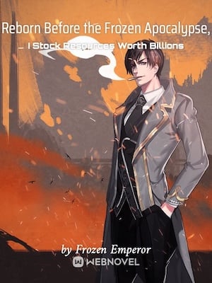 Reborn Before the Frozen Apocalypse, I Stock Resources Worth Billions - Free online novel on NovelFlow Reborn Before the Frozen Apocalypse, I Stock Resources Worth Billions cover - Read free novel on NovelFlow
