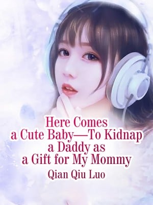 Here Comes a Cute Baby—To Kidnap a Daddy as a Gift for My Mommy - Free online novel on NovelFlow Here Comes a Cute Baby—To Kidnap a Daddy as a Gift for My Mommy cover - Read free novel on NovelFlow