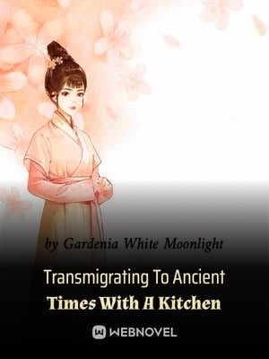 Transmigrating To Ancient Times With A Kitchen - Free online novel on NovelFlow Transmigrating To Ancient Times With A Kitchen cover - Read free novel on NovelFlow