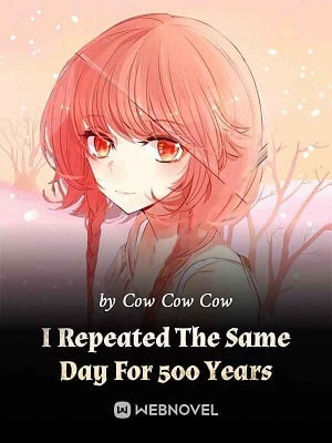 I Repeated The Same Day For 500 Years - Free online novel on NovelFlow I Repeated The Same Day For 500 Years cover - Read free novel on NovelFlow