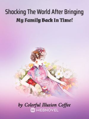 Shocking The World After Bringing My Family Back In Time! - Free online novel on NovelFlow Shocking The World After Bringing My Family Back In Time! cover - Read free novel on NovelFlow