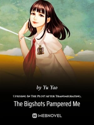 Uprising In The Plot! After Transmigrating, The Bigshots Pampered Me - Free online novel on NovelFlow Uprising In The Plot! After Transmigrating, The Bigshots Pampered Me cover - Read free novel on NovelFlow