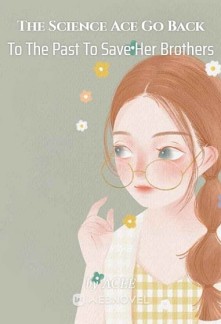 The Science Ace Go Back To The Past To Save Her Brothers - Free online novel on NovelFlow The Science Ace Go Back To The Past To Save Her Brothers cover - Read free novel on NovelFlow