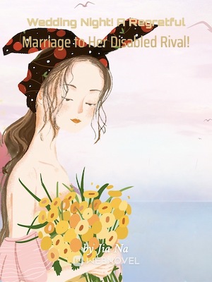 Wedding Night! A Regretful Marriage to Her Disabled Rival! - Free online novel on NovelFlow Wedding Night! A Regretful Marriage to Her Disabled Rival! cover - Read free novel on NovelFlow
