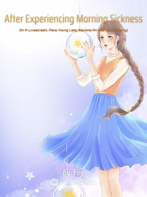 After Experiencing Morning Sickness On A Livestream, Fake Young Lady Become An Internet Celebrity! - Free online novel on NovelFlow After Experiencing Morning Sickness On A Livestream, Fake Young Lady Become An Internet Celebrity! cover - Read free novel on NovelFlow
