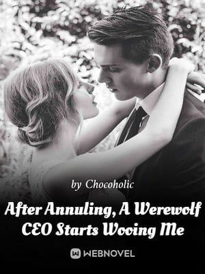 After Annuling, A Werewolf CEO Starts Wooing Me cover