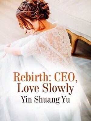 Rebirth: CEO, Love Slowly - Free online novel on NovelFlow Rebirth: CEO, Love Slowly cover - Read free novel on NovelFlow