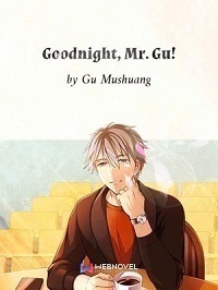 Goodnight Mr. Gu! - Free online novel on NovelFlow Goodnight Mr. Gu! cover - Read free novel on NovelFlow