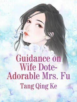Guidance on Wife Dote: Adorable Mrs. Fu - Free online novel on NovelFlow Guidance on Wife Dote: Adorable Mrs. Fu cover - Read free novel on NovelFlow