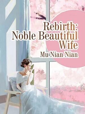 Rebirth: Noble Beautiful Wife - Free online novel on NovelFlow Rebirth: Noble Beautiful Wife cover - Read free novel on NovelFlow