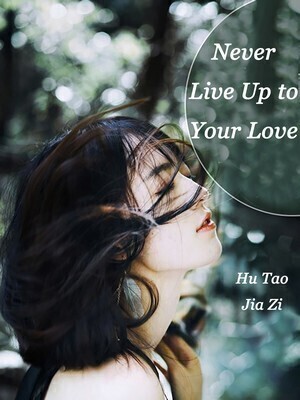 Never Live Up to Your Love - Free online novel on NovelFlow Never Live Up to Your Love cover - Read free novel on NovelFlow
