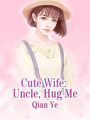 Cute Wife: Uncle, Hug Me - Free online novel on NovelFlow Cute Wife: Uncle, Hug Me cover - Read free novel on NovelFlow