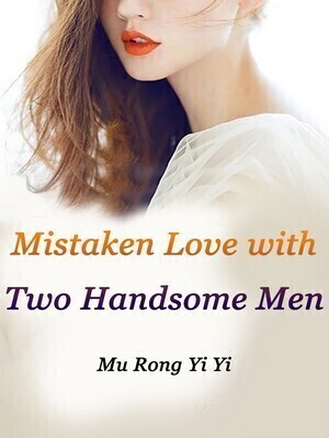 Mistaken Love with Two Handsome Men - Free online novel on NovelFlow Mistaken Love with Two Handsome Men cover - Read free novel on NovelFlow