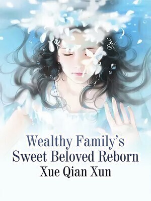 Wealthy Family's Sweet Beloved Reborn - Free online novel on NovelFlow Wealthy Family's Sweet Beloved Reborn cover - Read free novel on NovelFlow