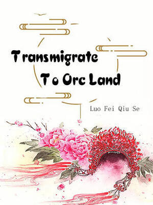 Transmigrate To Orc Land - Free online novel on NovelFlow Transmigrate To Orc Land cover - Read free novel on NovelFlow