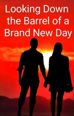 Looking Down the Barrel of a Brand New Day - COMPLETED - Free online novel on NovelFlow Looking Down the Barrel of a Brand New Day - COMPLETED cover - Read free novel on NovelFlow
