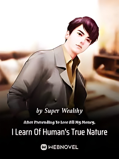 After Pretending To Lose All My Money, I Learn Of Human's True Nature - Free online novel on NovelFlow After Pretending To Lose All My Money, I Learn Of Human's True Nature cover - Read free novel on NovelFlow