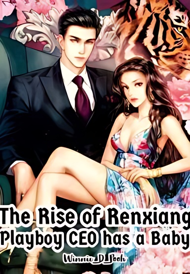 The Rise of Renxiang: Playboy CEO Has a Baby - Free online novel on NovelFlow The Rise of Renxiang: Playboy CEO Has a Baby cover - Read free novel on NovelFlow