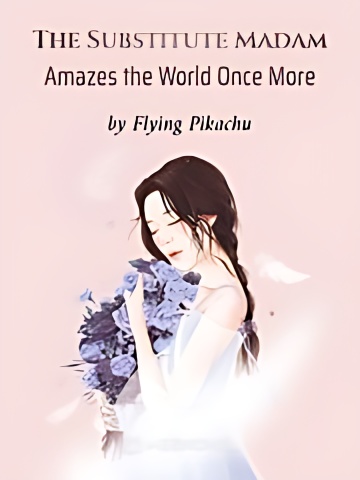 The Substitute Madam Amazes the World Once More - Free online novel on NovelFlow The Substitute Madam Amazes the World Once More cover - Read free novel on NovelFlow