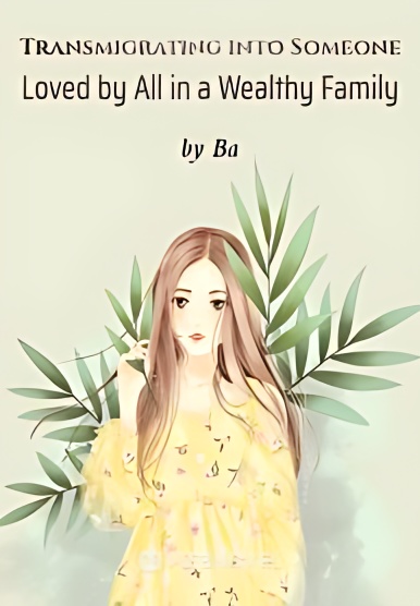 Transmigrating into Someone Loved by All in a Wealthy Family - Free online novel on NovelFlow Transmigrating into Someone Loved by All in a Wealthy Family cover - Read free novel on NovelFlow