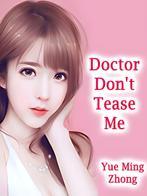 Doctor,Don't Tease Me - Free online novel on NovelFlow Doctor,Don't Tease Me cover - Read free novel on NovelFlow