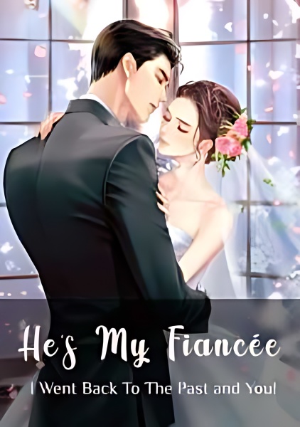 He's My Fiancée ! : I Went Back To The Past and You ! - Free online novel on NovelFlow He's My Fiancée ! : I Went Back To The Past and You ! cover - Read free novel on NovelFlow