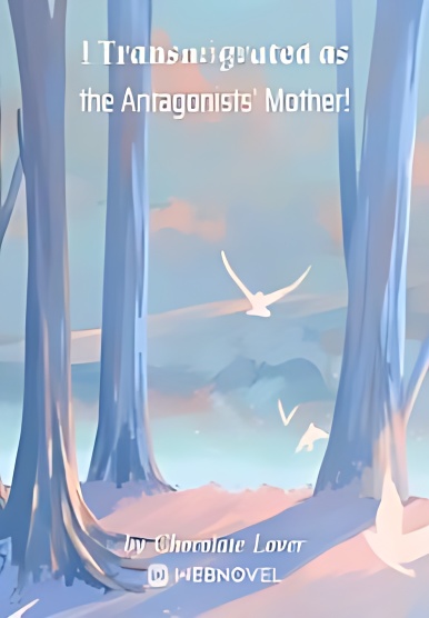 I Transmigrated as the Antagonists Mother! - Free online novel on NovelFlow I Transmigrated as the Antagonists Mother! cover - Read free novel on NovelFlow