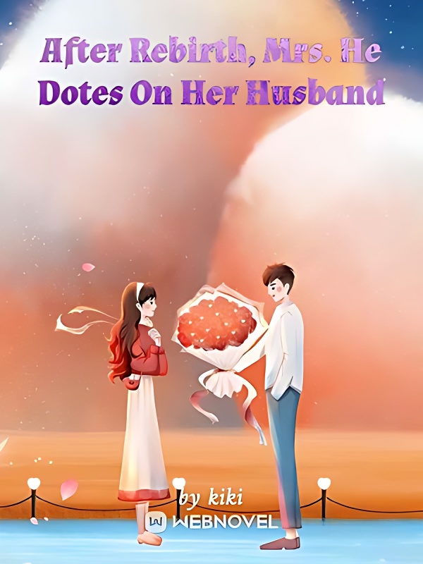 After Rebirth, Mrs. He Dotes On Her Husband - Free online novel on NovelFlow After Rebirth, Mrs. He Dotes On Her Husband cover - Read free novel on NovelFlow