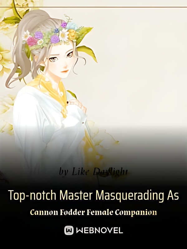 Top-notch Master Masquerading As Cannon Fodder Female Companion - Free online novel on NovelFlow Top-notch Master Masquerading As Cannon Fodder Female Companion cover - Read free novel on NovelFlow