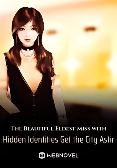 The Beautiful Eldest Miss with Hidden Identities Get the City Astir - Free online novel on NovelFlow The Beautiful Eldest Miss with Hidden Identities Get the City Astir cover - Read free novel on NovelFlow
