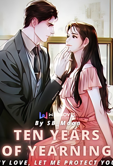 Ten Years of Yearning. My Love, Let Me Protect You. - Free online novel on NovelFlow Ten Years of Yearning. My Love, Let Me Protect You. cover - Read free novel on NovelFlow