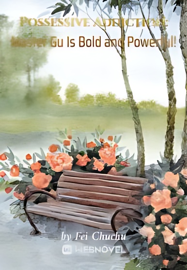 Possessive Addiction: Master Gu Is Bold and Powerful! - Free online novel on NovelFlow Possessive Addiction: Master Gu Is Bold and Powerful! cover - Read free novel on NovelFlow