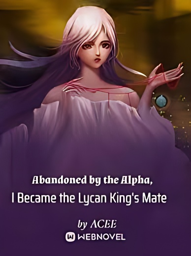 Abandoned by the Alpha, I Became the Lycan King's Mate cover