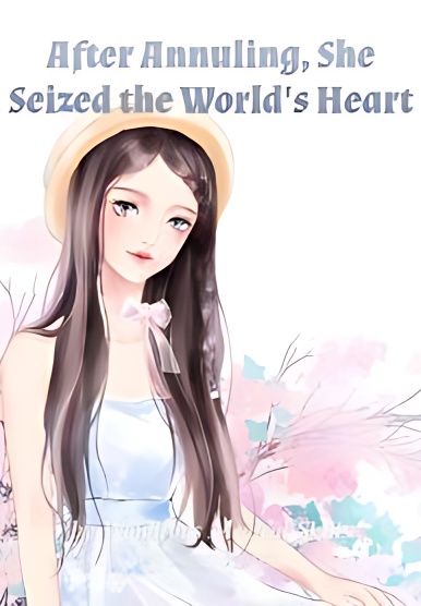 After Annuling, She Seized the World's Heart cover