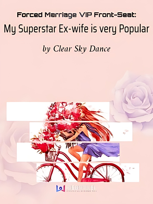Forced Marriage VIP Front-Seat: My Superstar Ex-wife is very Popular - Free online novel on NovelFlow Forced Marriage VIP Front-Seat: My Superstar Ex-wife is very Popular cover - Read free novel on NovelFlow