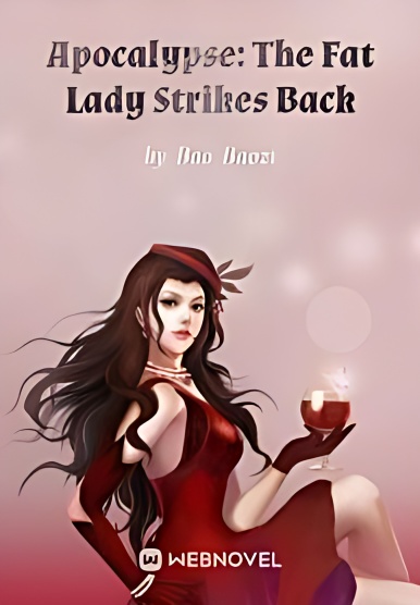 Apocalypse: The Fat Lady Strikes Back - Free online novel on NovelFlow Apocalypse: The Fat Lady Strikes Back cover - Read free novel on NovelFlow