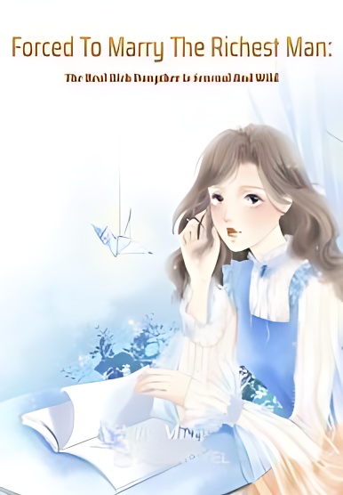 Forced To Marry The Richest Man: The Real Rich Daugther Is Sensual And Wild - Free online novel on NovelFlow Forced To Marry The Richest Man: The Real Rich Daugther Is Sensual And Wild cover - Read free novel on NovelFlow