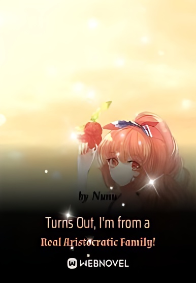 Turns Out, I m from a Real Aristocratic Family! - Free online novel on NovelFlow Turns Out, I m from a Real Aristocratic Family! cover - Read free novel on NovelFlow