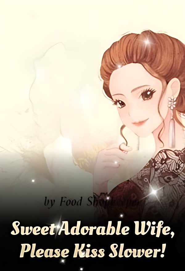 Sweet Adorable Wife, Please Kiss Slower! - Free online novel on NovelFlow Sweet Adorable Wife, Please Kiss Slower! cover - Read free novel on NovelFlow