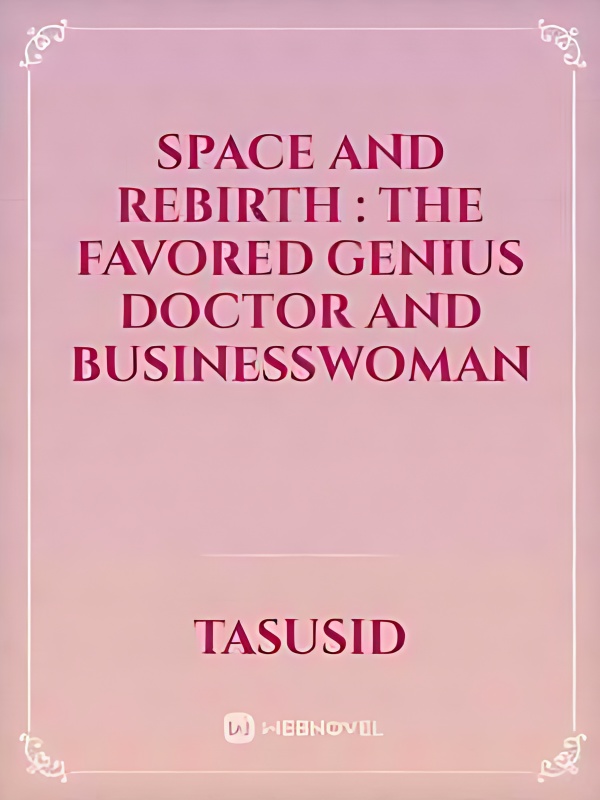 Space and Rebirth: The Favored Genius Doctor and Businesswoman - Free online novel on NovelFlow Space and Rebirth: The Favored Genius Doctor and Businesswoman cover - Read free novel on NovelFlow