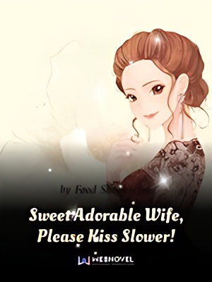 Sweet Adorable Wife, Please Kiss Slower! - Free online novel on NovelFlow Sweet Adorable Wife, Please Kiss Slower! cover - Read free novel on NovelFlow