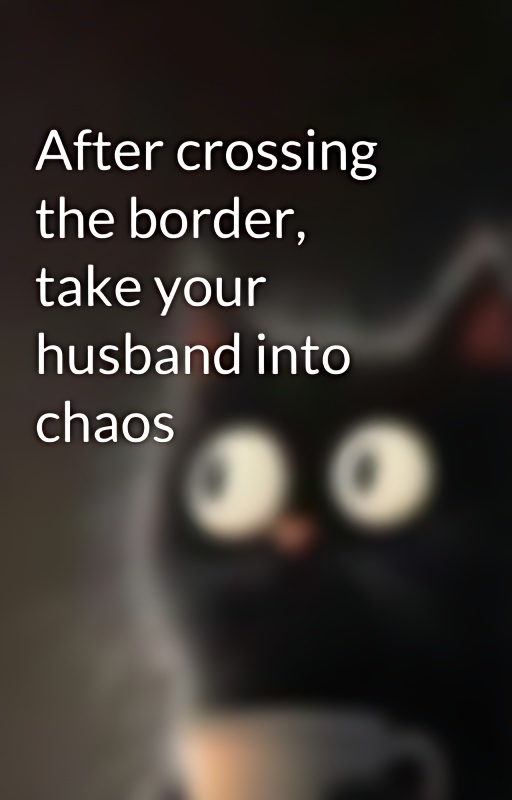 After crossing the border, take your husband into chaos - Free online novel on NovelFlow After crossing the border, take your husband into chaos cover - Read free novel on NovelFlow